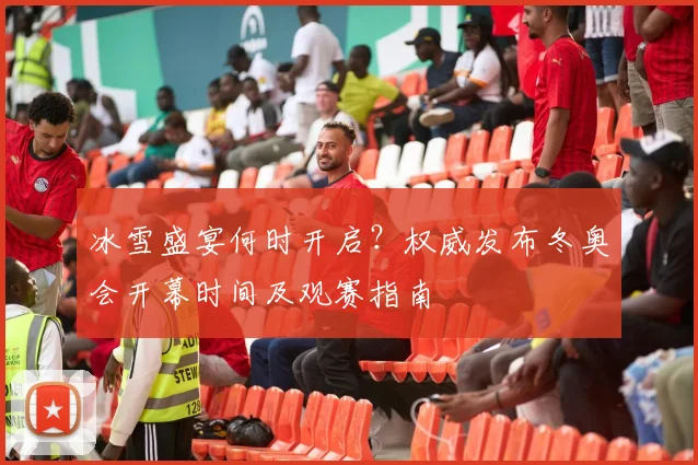 冰雪盛宴何时开启？权威发布冬奥会开幕时间及观赛指南
